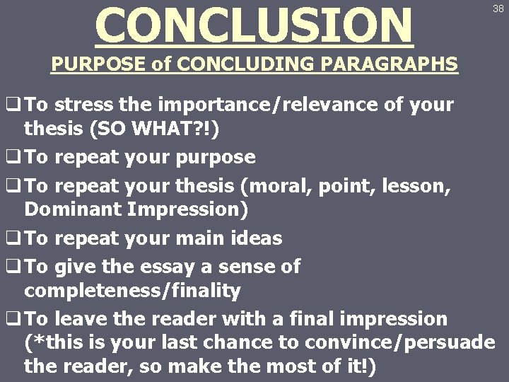 CONCLUSION 38 PURPOSE of CONCLUDING PARAGRAPHS q To stress the importance/relevance of your thesis