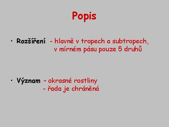 Popis • Rozšíření - hlavně v tropech a subtropech, v mírném pásu pouze 5