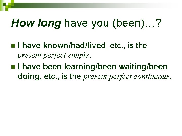 How long have you (been)…? I have known/had/lived, etc. , is the present perfect