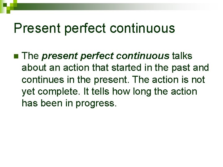 Present perfect continuous n The present perfect continuous talks about an action that started
