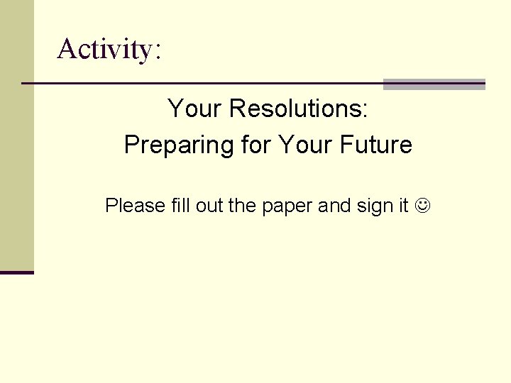 Activity: Your Resolutions: Preparing for Your Future Please fill out the paper and sign