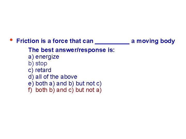  • Friction is a force that can _____ a moving body The best