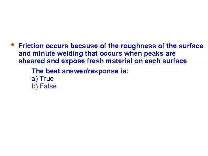  • Friction occurs because of the roughness of the surface and minute welding