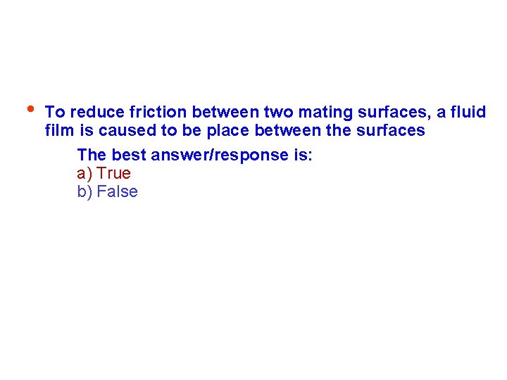  • To reduce friction between two mating surfaces, a fluid film is caused