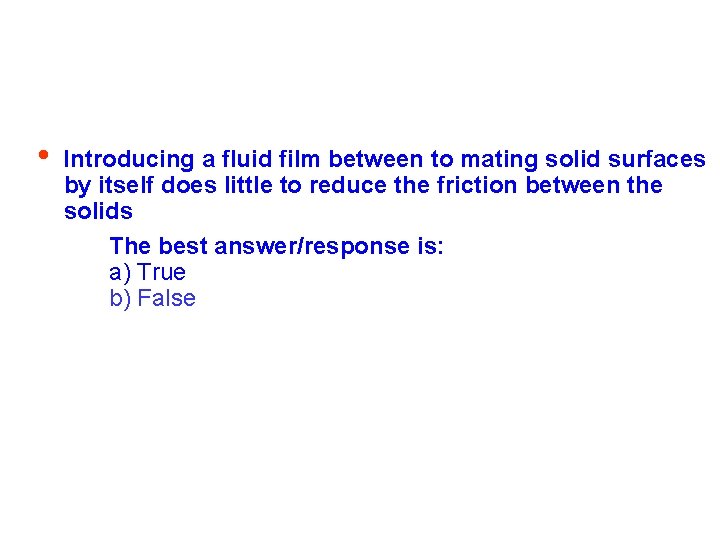 • Introducing a fluid film between to mating solid surfaces by itself does