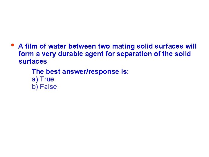  • A film of water between two mating solid surfaces will form a