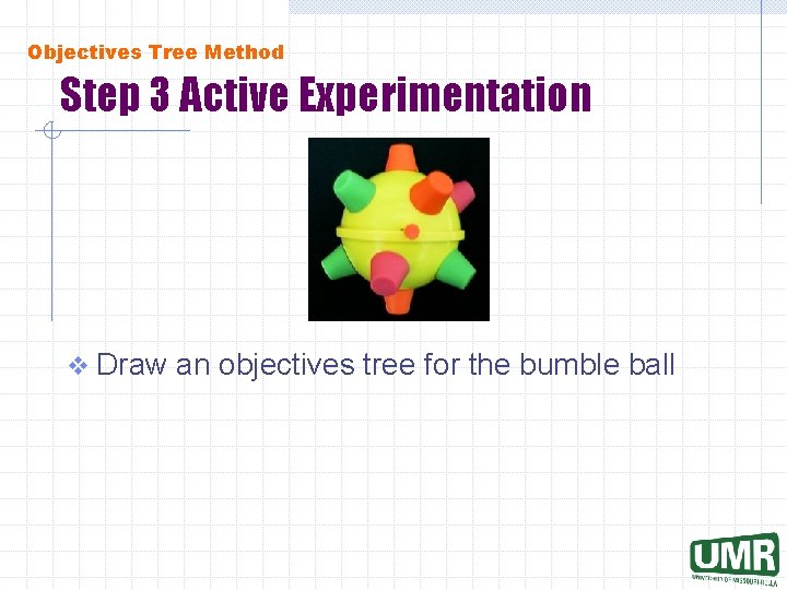 Objectives Tree Method Step 3 Active Experimentation v Draw an objectives tree for the