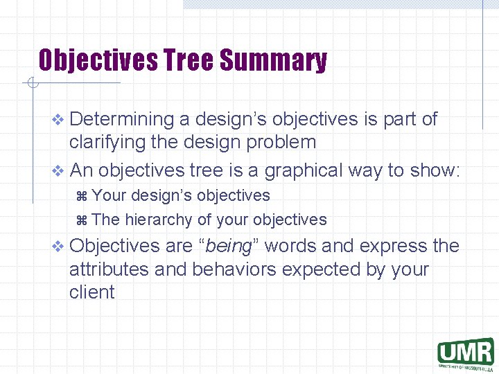 Objectives Tree Summary v Determining a design’s objectives is part of clarifying the design