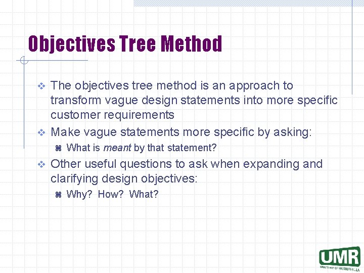 Objectives Tree Method The objectives tree method is an approach to transform vague design