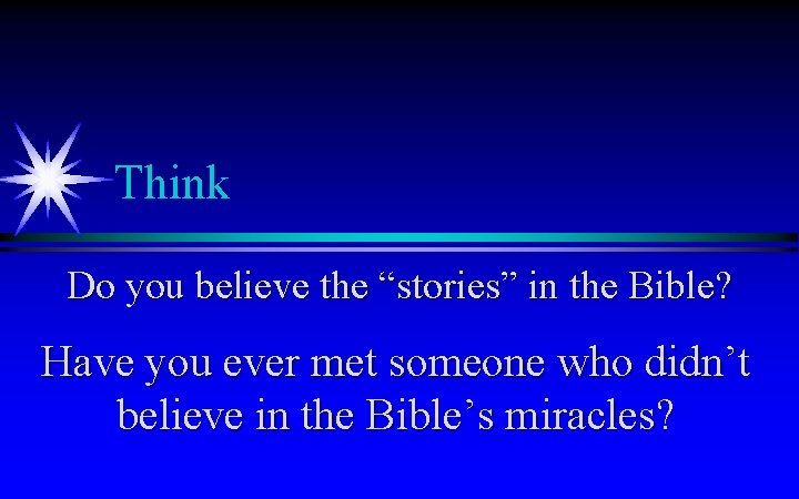 Think Do you believe the “stories” in the Bible? Have you ever met someone