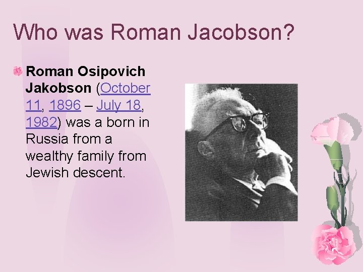 Who was Roman Jacobson? Roman Osipovich Jakobson (October 11, 1896 – July 18, 1982)