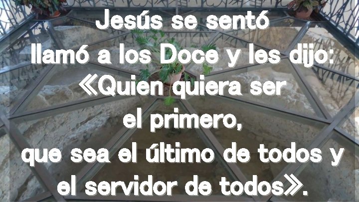 Jesús se sentó llamó a los Doce y les dijo: «Quien quiera ser el