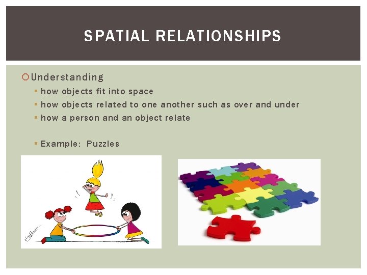 SPATIAL RELATIONSHIPS Understanding § how objects fit into space § how objects related to SPATIAL RELATIONSHIPS Understanding § how objects fit into space § how objects related to