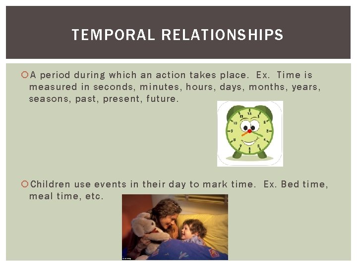 TEMPORAL RELATIONSHIPS A period during which an action takes place. Ex. Time is measured TEMPORAL RELATIONSHIPS A period during which an action takes place. Ex. Time is measured