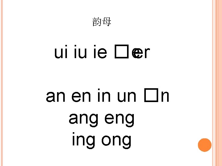 韵母 ui iu ie �eer an en in un �n ang eng ing ong