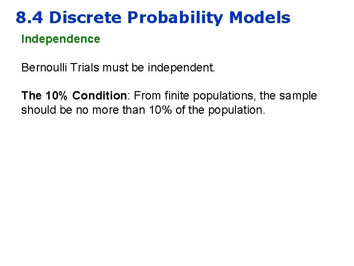 8. 4 Discrete Probability Models Independence Bernoulli Trials must be independent. The 10% Condition: