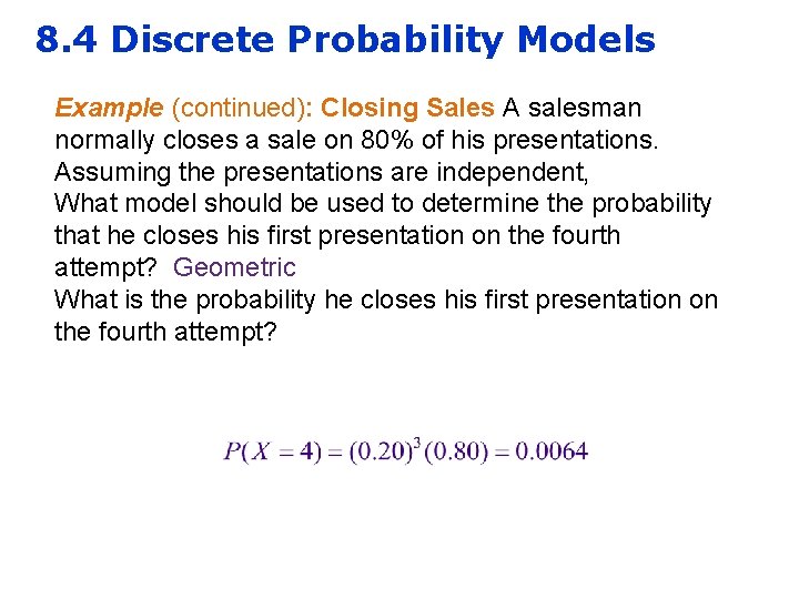 8. 4 Discrete Probability Models Example (continued): Closing Sales A salesman normally closes a
