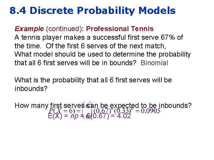 8. 4 Discrete Probability Models Example (continued): Professional Tennis A tennis player makes a