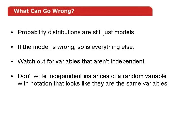  • Probability distributions are still just models. • If the model is wrong,