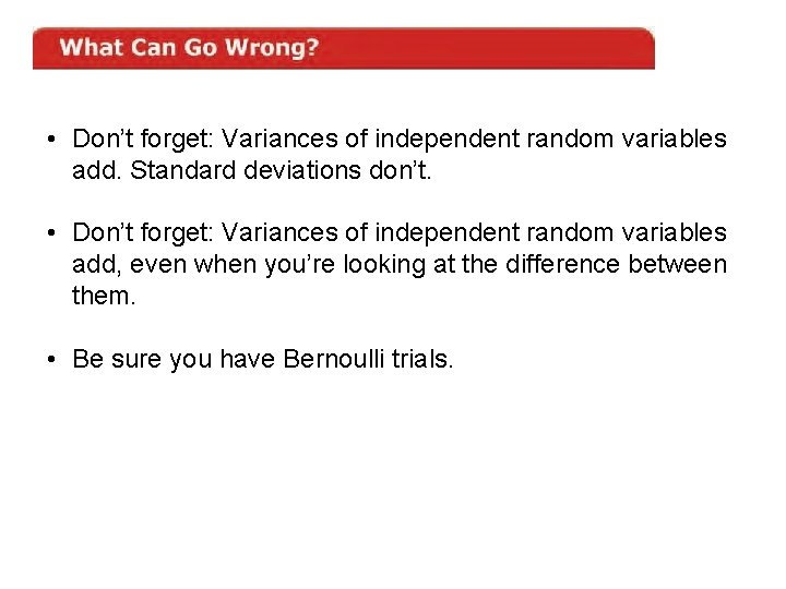  • Don’t forget: Variances of independent random variables add. Standard deviations don’t. •