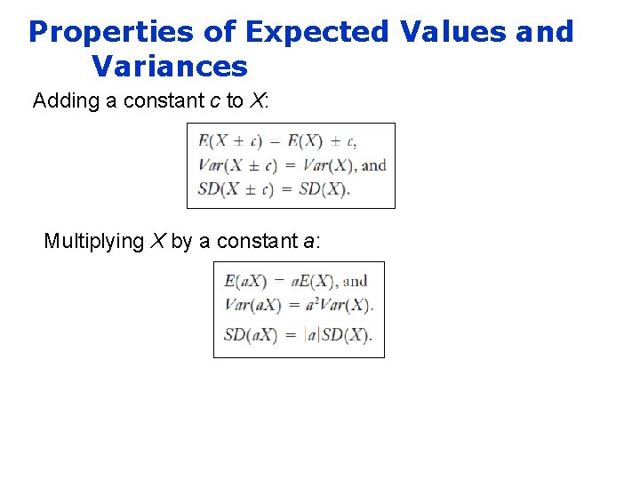 Properties of Expected Values and Variances Adding a constant c to X: Multiplying X