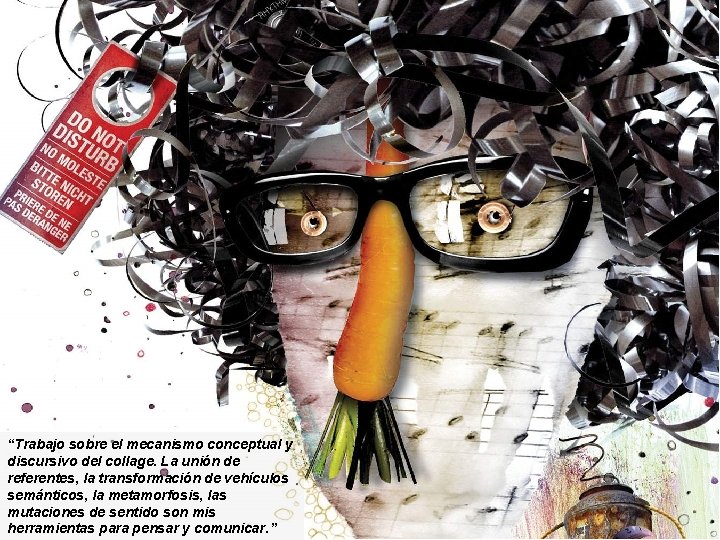 “Trabajo sobre el mecanismo conceptual y discursivo del collage. La unión de referentes, la