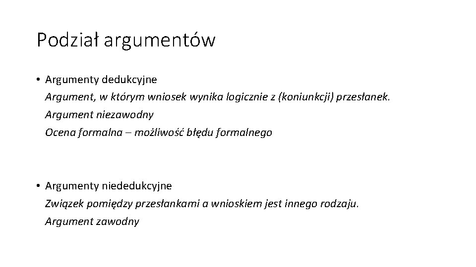 Podział argumentów • Argumenty dedukcyjne Argument, w którym wniosek wynika logicznie z (koniunkcji) przesłanek.