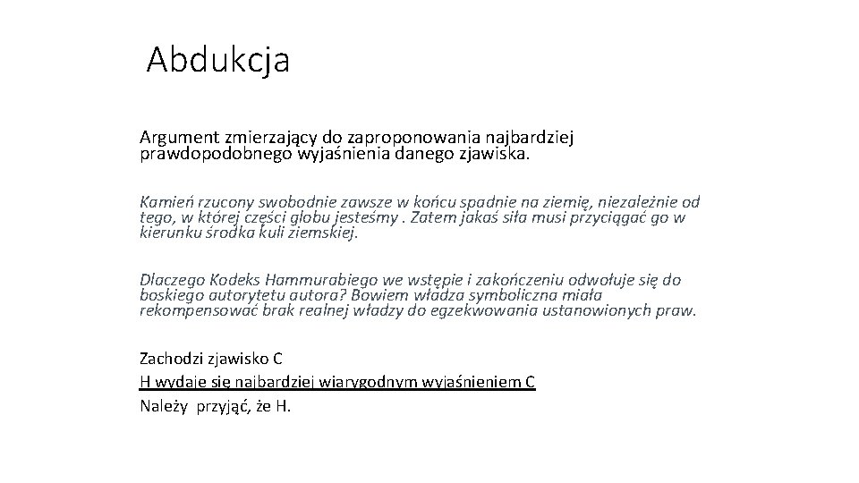 Abdukcja Argument zmierzający do zaproponowania najbardziej prawdopodobnego wyjaśnienia danego zjawiska. Kamień rzucony swobodnie zawsze