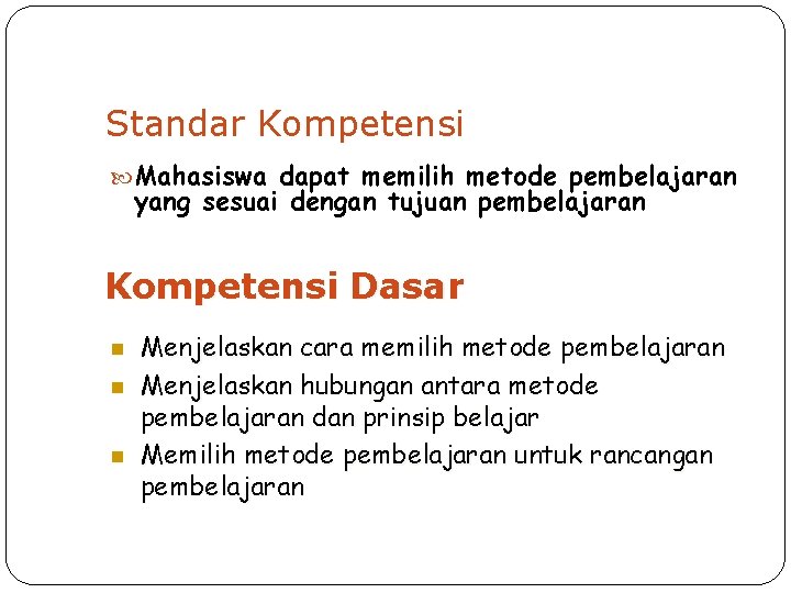 Standar Kompetensi Mahasiswa dapat memilih metode pembelajaran yang sesuai dengan tujuan pembelajaran Kompetensi Dasar