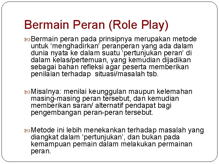 Bermain Peran (Role Play) Bermain peran pada prinsipnya merupakan metode untuk ‘menghadirkan’ peran yang
