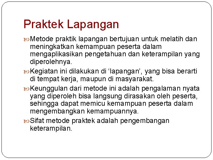 Praktek Lapangan Metode praktik lapangan bertujuan untuk melatih dan meningkatkan kemampuan peserta dalam mengaplikasikan