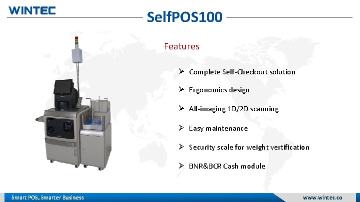 Self. POS 100 Features Complete Self-Checkout solution Ergonomics design All-imaging 1 D/2 D scanning