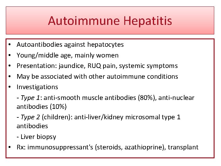 Autoimmune Hepatitis Autoantibodies against hepatocytes Young/middle age, mainly women Presentation: jaundice, RUQ pain, systemic