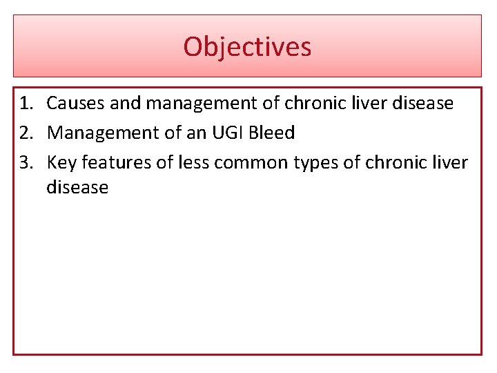 Objectives 1. Causes and management of chronic liver disease 2. Management of an UGI