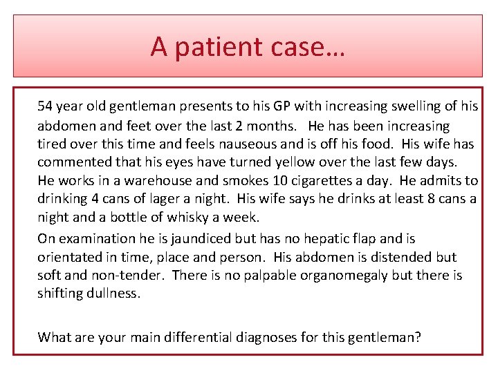 A patient case… 54 year old gentleman presents to his GP with increasing swelling