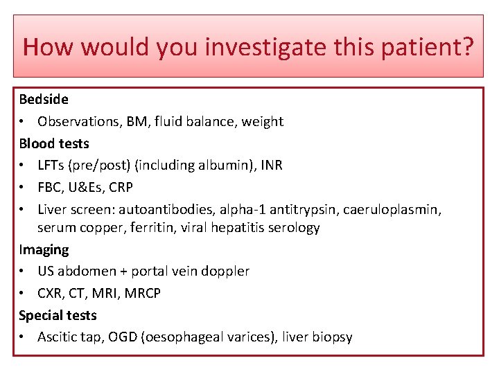 How would you investigate this patient? Bedside • Observations, BM, fluid balance, weight Blood