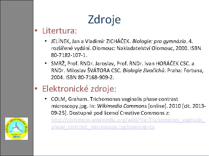  • Litertura: Zdroje • JELÍNEK, Jan a Vladimír ZICHÁČEK. Biologie: pro gymnázia. 4.