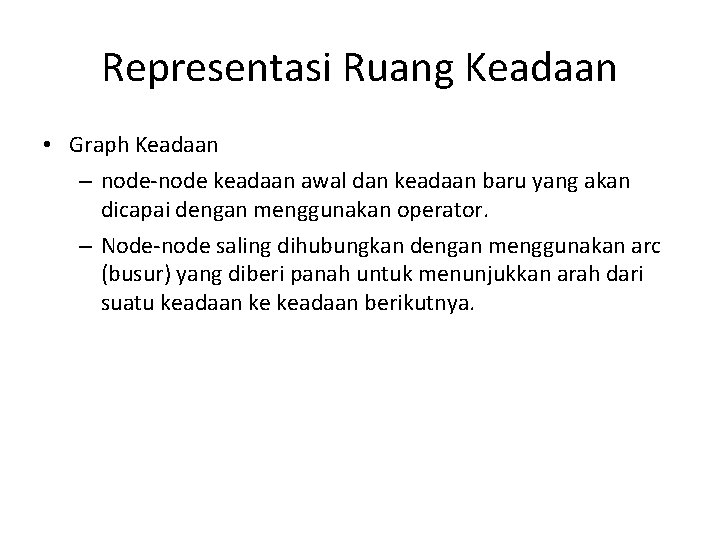 Representasi Ruang Keadaan • Graph Keadaan – node-node keadaan awal dan keadaan baru yang