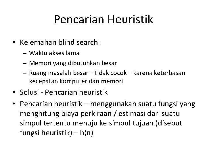 Pencarian Heuristik • Kelemahan blind search : – Waktu akses lama – Memori yang