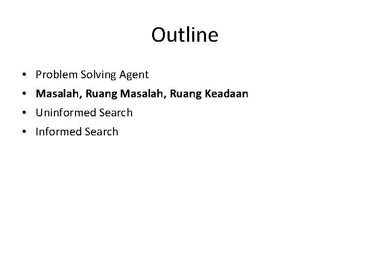 Outline • Problem Solving Agent • Masalah, Ruang Keadaan • Uninformed Search • Informed
