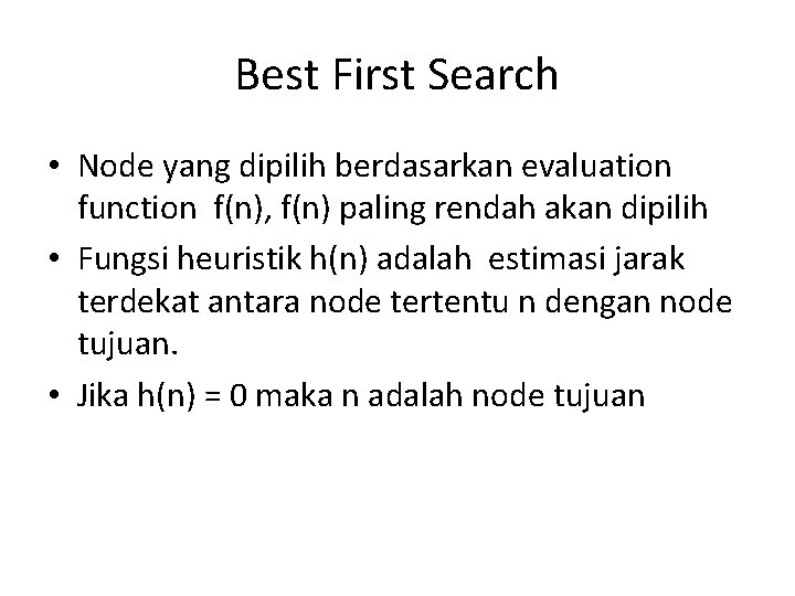 Best First Search • Node yang dipilih berdasarkan evaluation function f(n), f(n) paling rendah