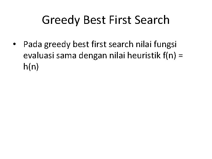 Greedy Best First Search • Pada greedy best first search nilai fungsi evaluasi sama