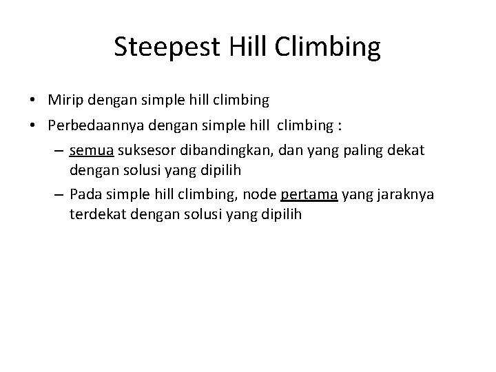 Steepest Hill Climbing • Mirip dengan simple hill climbing • Perbedaannya dengan simple hill