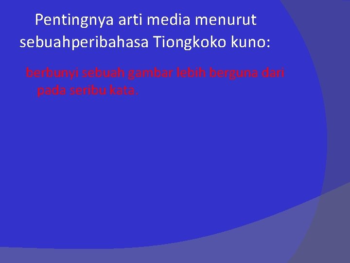 Pentingnya arti media menurut sebuahperibahasa Tiongkoko kuno: berbunyi sebuah gambar lebih berguna dari pada