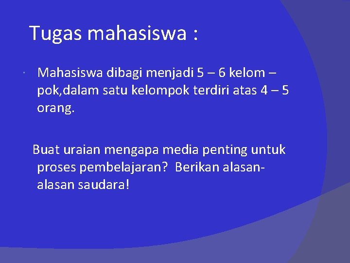 Tugas mahasiswa : Mahasiswa dibagi menjadi 5 – 6 kelom – pok, dalam satu