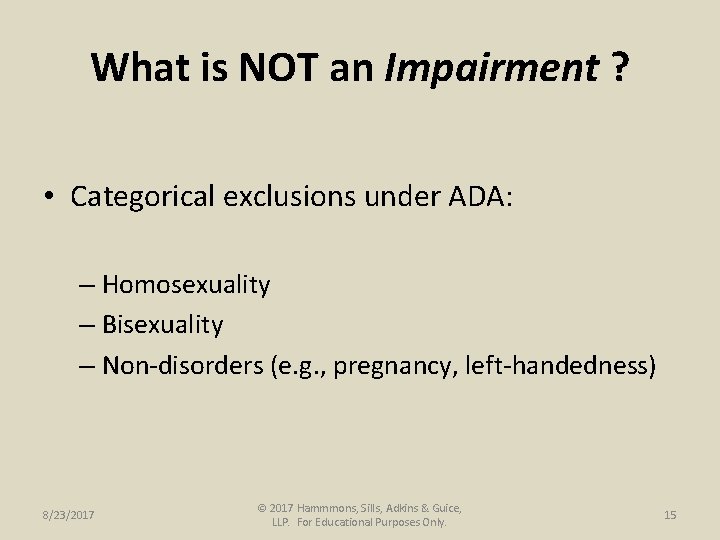 What is NOT an Impairment ? • Categorical exclusions under ADA: – Homosexuality –