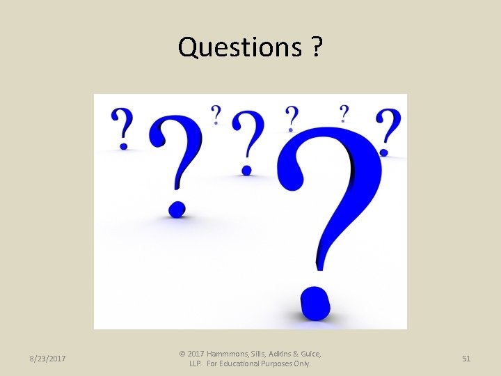 Questions ? 8/23/2017 © 2017 Hammmons, Sills, Adkins & Guice, LLP. For Educational Purposes