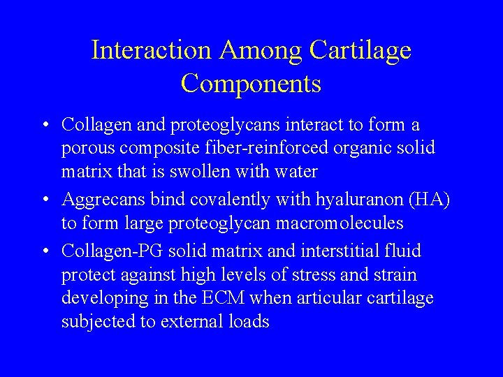 Interaction Among Cartilage Components • Collagen and proteoglycans interact to form a porous composite