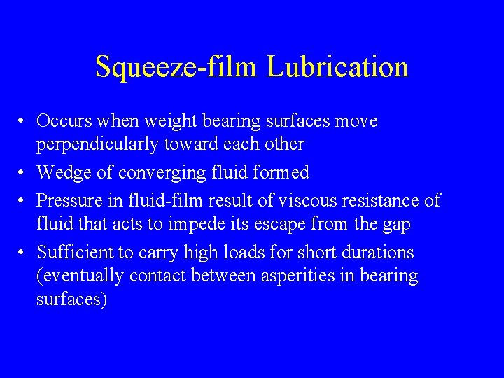 Squeeze-film Lubrication • Occurs when weight bearing surfaces move perpendicularly toward each other •