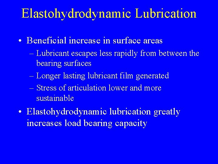 Elastohydrodynamic Lubrication • Beneficial increase in surface areas – Lubricant escapes less rapidly from